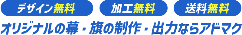 デザイン無料　加工無料　送料無料 - オリジナルの幕・旗の制作・出力ならアドマク